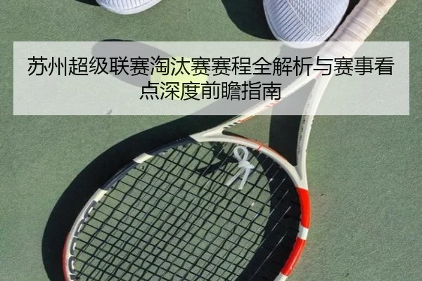 苏州超级联赛淘汰赛赛程全解析与赛事看点深度前瞻指南