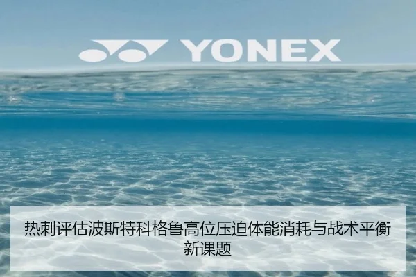 热刺评估波斯特科格鲁高位压迫体能消耗与战术平衡新课题 - 新闻资讯相关报道缩略图