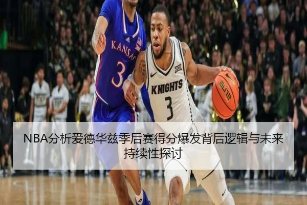NBA分析爱德华兹季后赛得分爆发背后逻辑与未来持续性探讨 - 新闻资讯相关报道缩略图